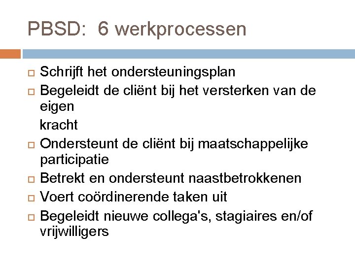 PBSD: 6 werkprocessen Schrijft het ondersteuningsplan Begeleidt de cliënt bij het versterken van de