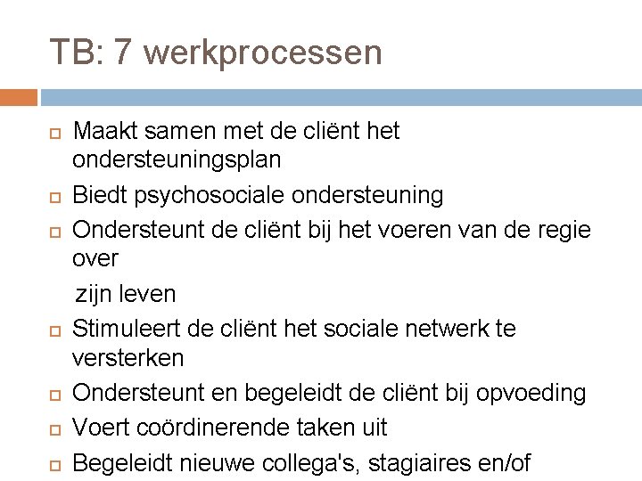 TB: 7 werkprocessen Maakt samen met de cliënt het ondersteuningsplan Biedt psychosociale ondersteuning Ondersteunt