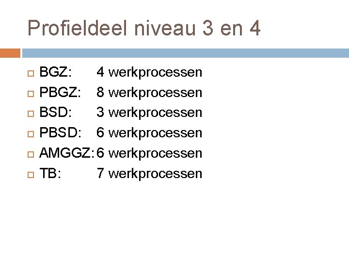 Profieldeel niveau 3 en 4 BGZ: 4 werkprocessen PBGZ: 8 werkprocessen BSD: 3 werkprocessen