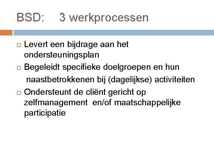 BSD: 3 werkprocessen Levert een bijdrage aan het ondersteuningsplan Begeleidt specifieke doelgroepen en hun