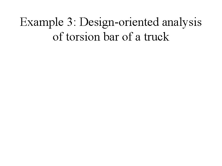 Example 3: Design-oriented analysis of torsion bar of a truck 