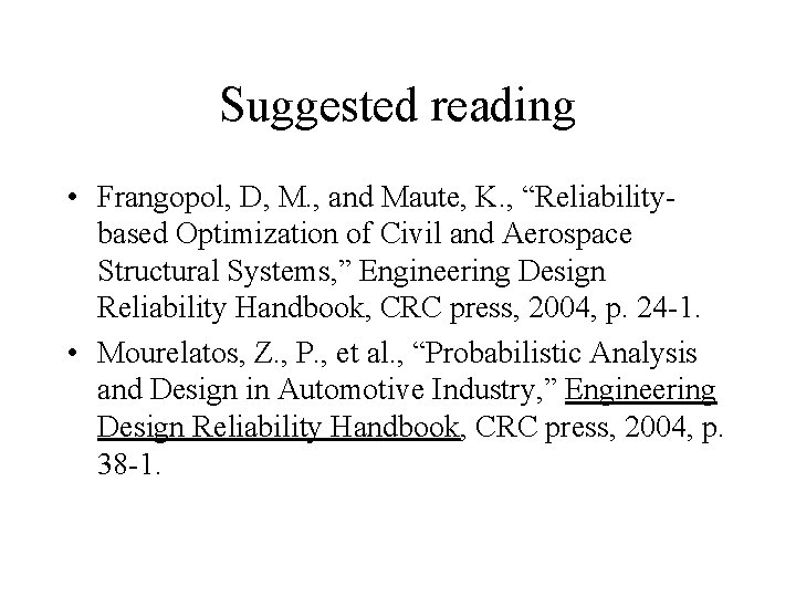 Suggested reading • Frangopol, D, M. , and Maute, K. , “Reliabilitybased Optimization of