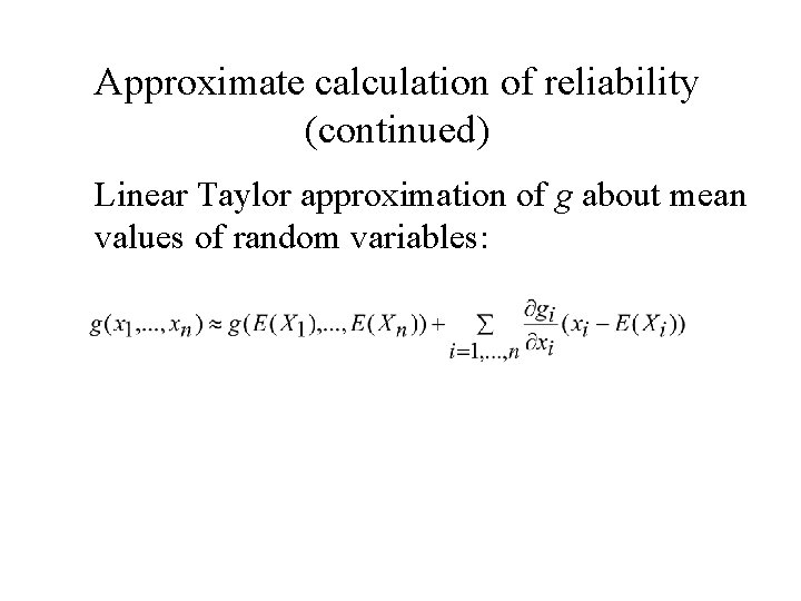 Approximate calculation of reliability (continued) Linear Taylor approximation of g about mean values of