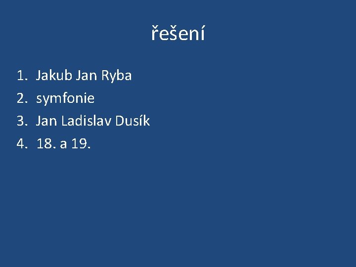 řešení 1. 2. 3. 4. Jakub Jan Ryba symfonie Jan Ladislav Dusík 18. a