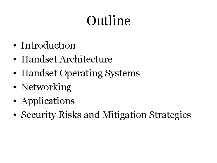 Outline • • • Introduction Handset Architecture Handset Operating Systems Networking Applications Security Risks
