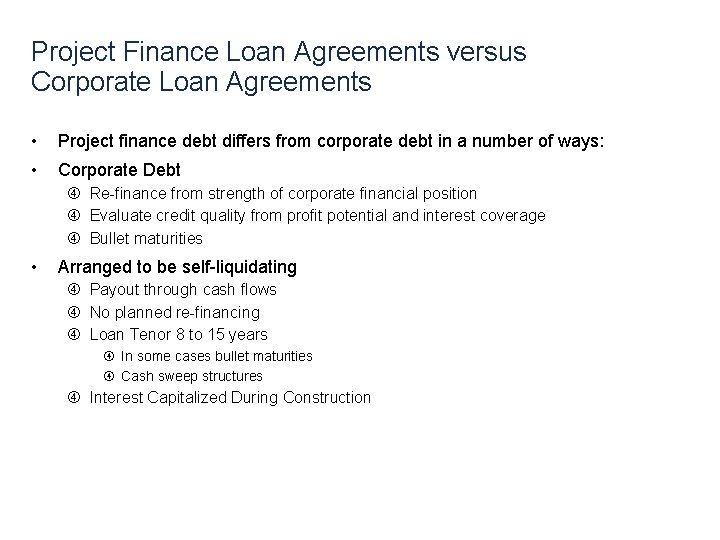 Project Finance Loan Agreements versus Corporate Loan Agreements • Project finance debt differs from
