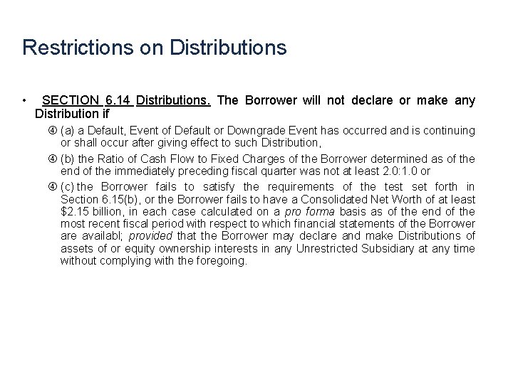 Restrictions on Distributions • SECTION 6. 14 Distributions. The Borrower will not declare or