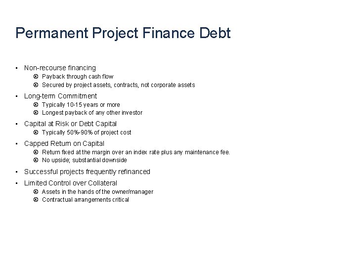 Permanent Project Finance Debt • Non-recourse financing Payback through cash flow Secured by project Permanent Project Finance Debt • Non-recourse financing Payback through cash flow Secured by project