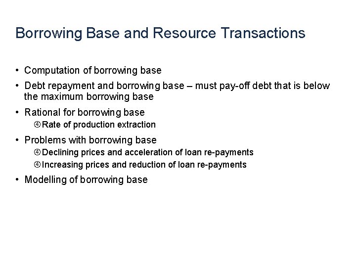 Borrowing Base and Resource Transactions • Computation of borrowing base • Debt repayment and