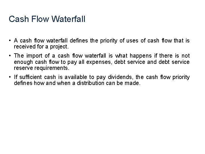 Cash Flow Waterfall • A cash flow waterfall defines the priority of uses of