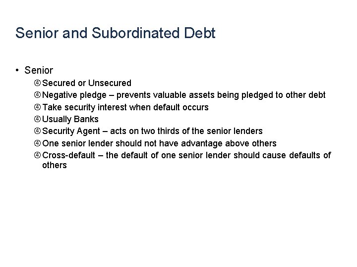 Senior and Subordinated Debt • Senior Secured or Unsecured Negative pledge – prevents valuable