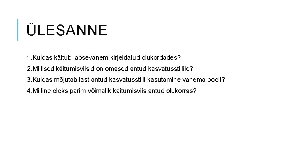 ÜLESANNE 1. Kuidas käitub lapsevanem kirjeldatud olukordades? 2. Millised käitumisviisid on omased antud kasvatusstiilile?