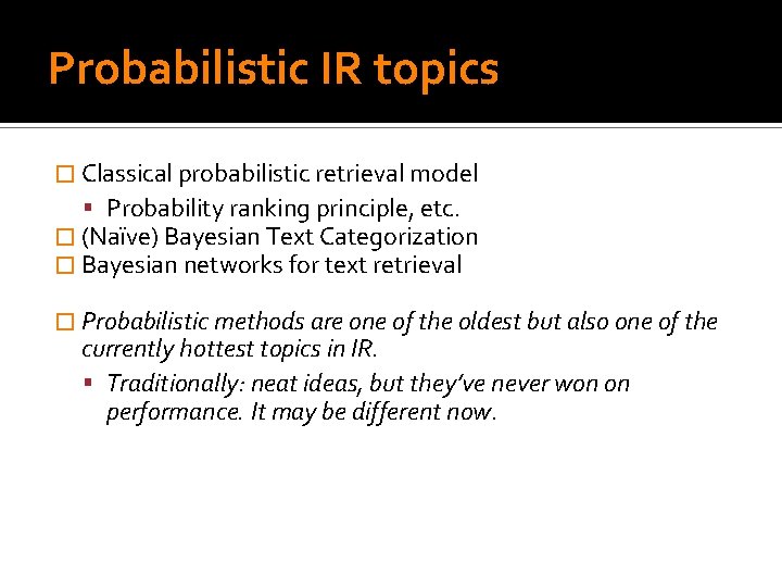 Probabilistic IR topics � Classical probabilistic retrieval model Probability ranking principle, etc. � (Naïve)