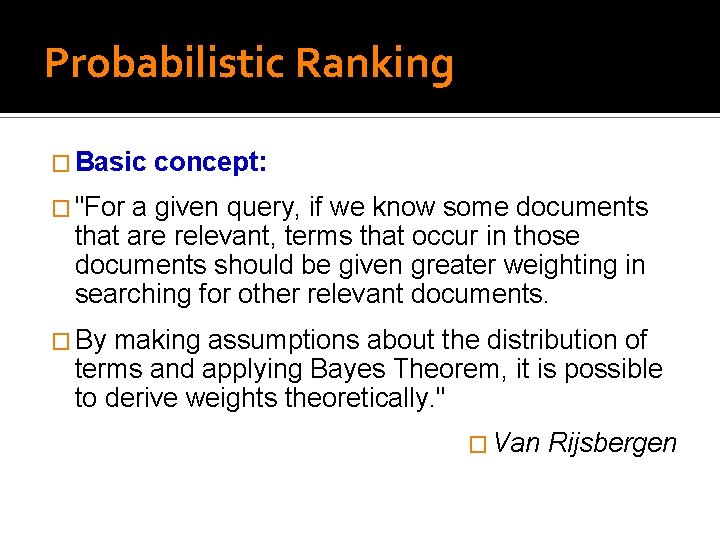 Probabilistic Ranking � Basic concept: � "For a given query, if we know some