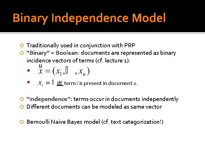 Binary Independence Model Traditionally used in conjunction with PRP “Binary” = Boolean: documents are