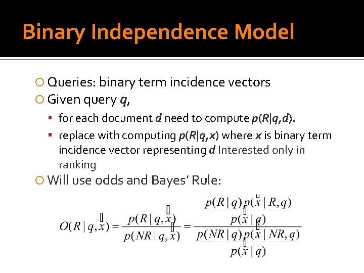 Binary Independence Model Queries: binary term incidence vectors Given query q, for each document