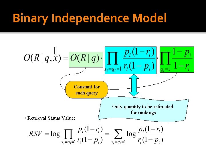 Binary Independence Model Constant for each query • Retrieval Status Value: Only quantity to