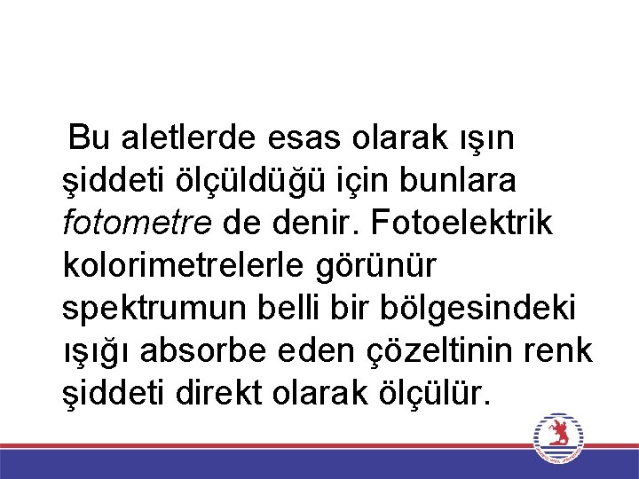 Bu aletlerde esas olarak ışın şiddeti ölçüldüğü için bunlara fotometre de denir. Fotoelektrik kolorimetrelerle