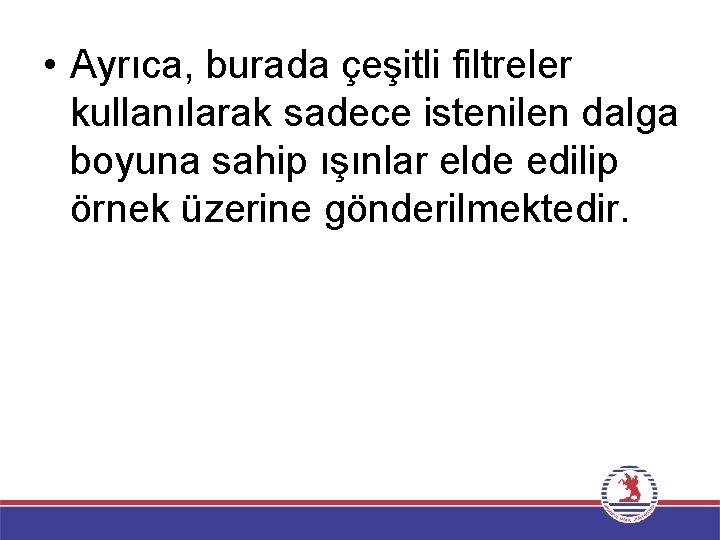  • Ayrıca, burada çeşitli filtreler kullanılarak sadece istenilen dalga boyuna sahip ışınlar elde