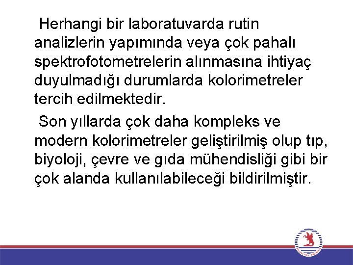 Herhangi bir laboratuvarda rutin analizlerin yapımında veya çok pahalı spektrofotometrelerin alınmasına ihtiyaç duyulmadığı durumlarda