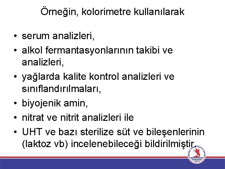 Örneğin, kolorimetre kullanılarak • serum analizleri, • alkol fermantasyonlarının takibi ve analizleri, • yağlarda