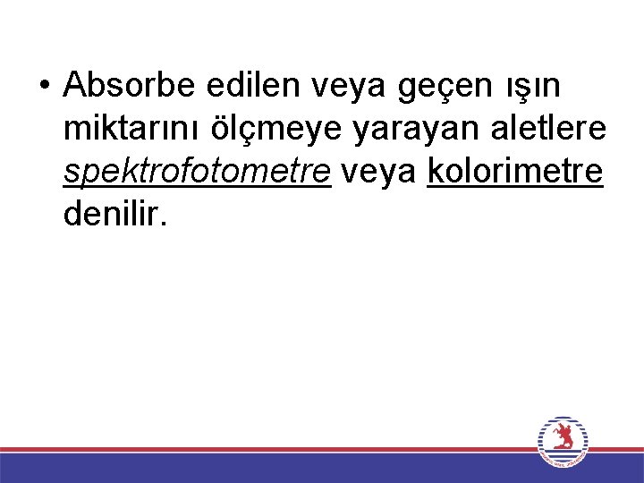  • Absorbe edilen veya geçen ışın miktarını ölçmeye yarayan aletlere spektrofotometre veya kolorimetre