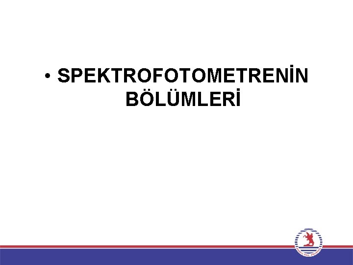  • SPEKTROFOTOMETRENİN BÖLÜMLERİ 