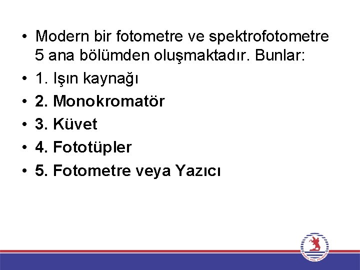  • Modern bir fotometre ve spektrofotometre 5 ana bölümden oluşmaktadır. Bunlar: • 1.