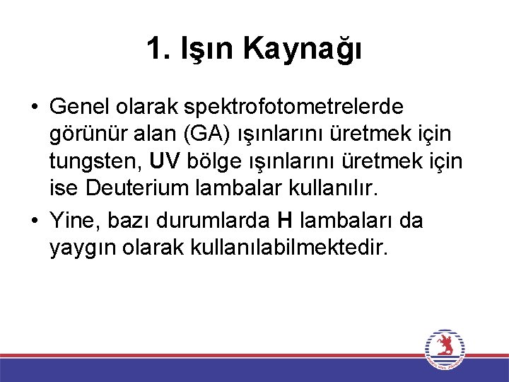 1. Işın Kaynağı • Genel olarak spektrofotometrelerde görünür alan (GA) ışınlarını üretmek için tungsten,