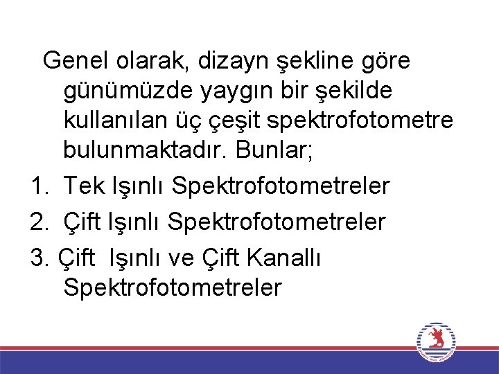 Genel olarak, dizayn şekline göre günümüzde yaygın bir şekilde kullanılan üç çeşit spektrofotometre bulunmaktadır.