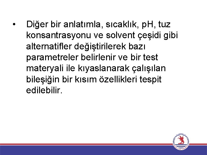  • Diğer bir anlatımla, sıcaklık, p. H, tuz konsantrasyonu ve solvent çeşidi gibi