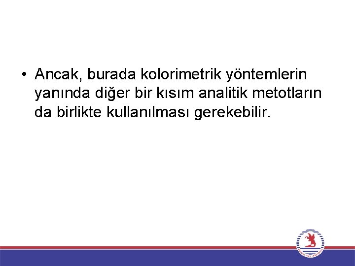  • Ancak, burada kolorimetrik yöntemlerin yanında diğer bir kısım analitik metotların da birlikte