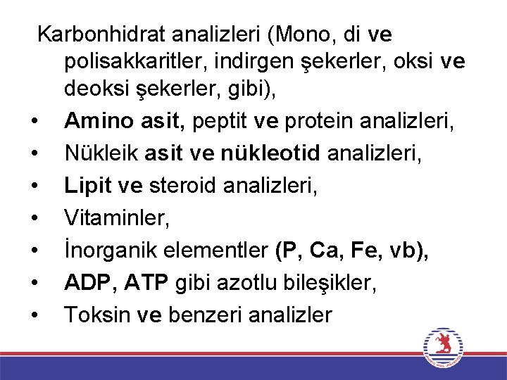 Karbonhidrat analizleri (Mono, di ve polisakkaritler, indirgen şekerler, oksi ve deoksi şekerler, gibi), •