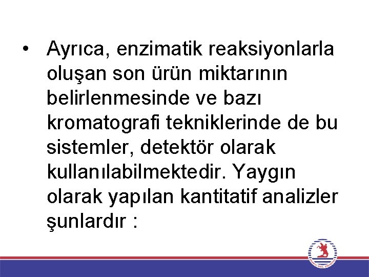 • Ayrıca, enzimatik reaksiyonlarla oluşan son ürün miktarının belirlenmesinde ve bazı kromatografi tekniklerinde