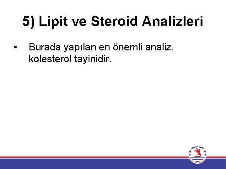 5) Lipit ve Steroid Analizleri • Burada yapılan en önemli analiz, kolesterol tayinidir. 