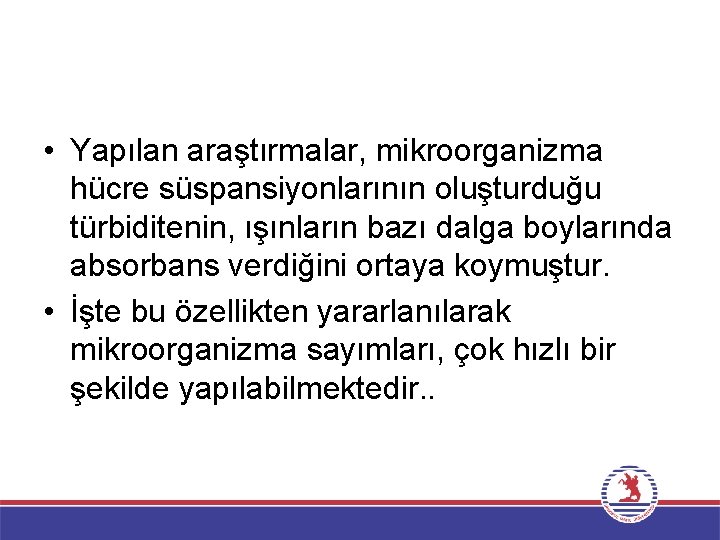  • Yapılan araştırmalar, mikroorganizma hücre süspansiyonlarının oluşturduğu türbiditenin, ışınların bazı dalga boylarında absorbans