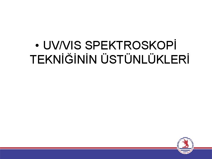  • UV/VIS SPEKTROSKOPİ TEKNİĞİNİN ÜSTÜNLÜKLERİ 