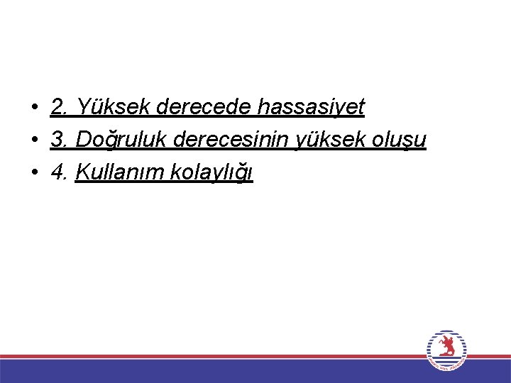  • 2. Yüksek derecede hassasiyet • 3. Doğruluk derecesinin yüksek oluşu • 4.