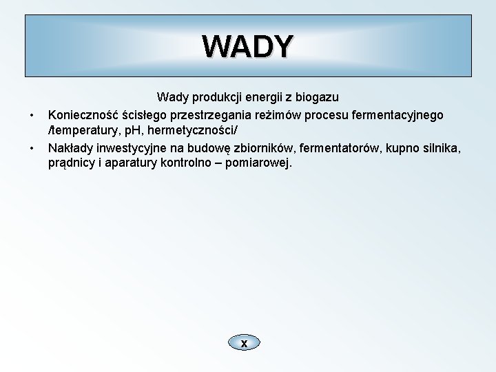 WADY • • Wady produkcji energii z biogazu Konieczność ścisłego przestrzegania reżimów procesu fermentacyjnego