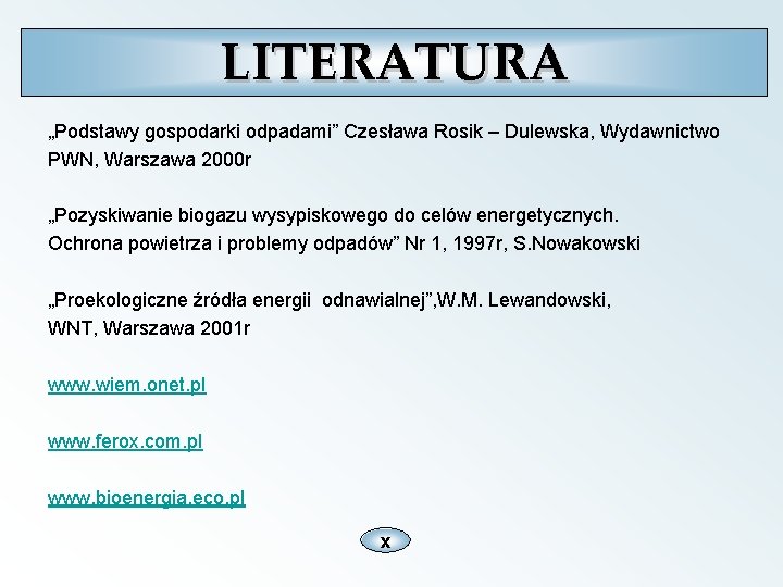 LITERATURA „Podstawy gospodarki odpadami” Czesława Rosik – Dulewska, Wydawnictwo PWN, Warszawa 2000 r „Pozyskiwanie