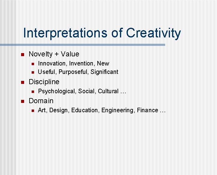 Interpretations of Creativity n Novelty + Value n n n Discipline n n Innovation,
