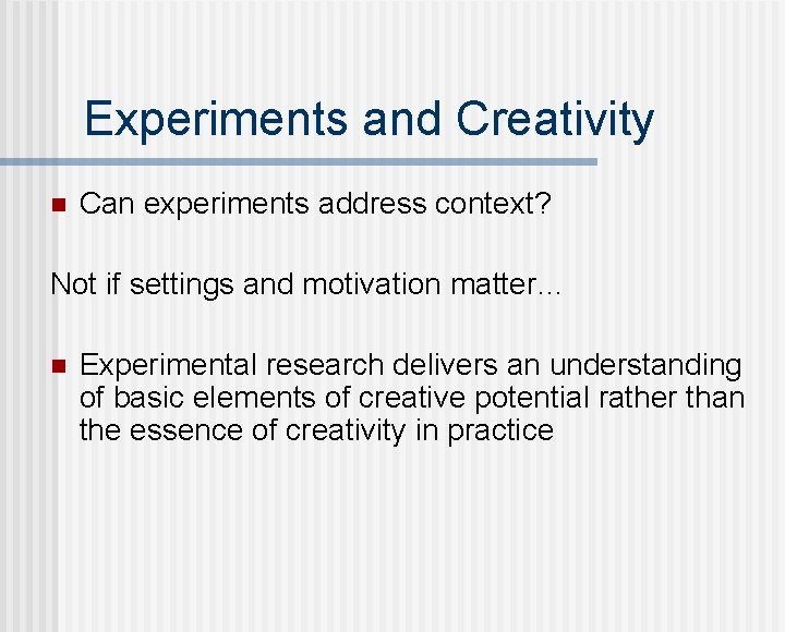 Experiments and Creativity n Can experiments address context? Not if settings and motivation matter…