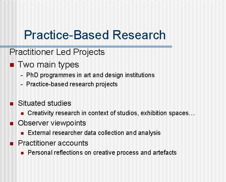 Practice-Based Research Practitioner Led Projects n Two main types - Ph. D programmes in