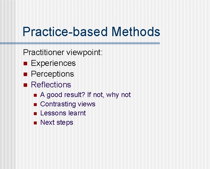 Practice-based Methods Practitioner viewpoint: n Experiences n Perceptions n Reflections n n A good