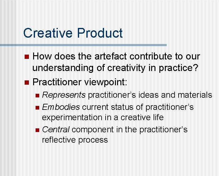 Creative Product How does the artefact contribute to our understanding of creativity in practice?