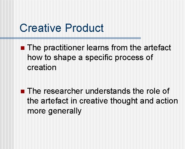 Creative Product n The practitioner learns from the artefact how to shape a specific