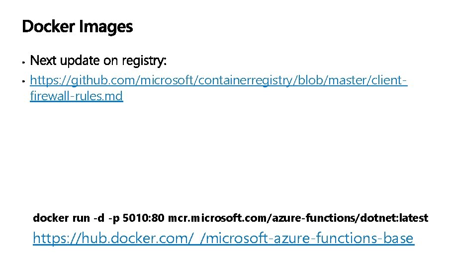 https: //github. com/microsoft/containerregistry/blob/master/clientfirewall-rules. md docker run -d -p 5010: 80 mcr. microsoft. com/azure-functions/dotnet: latest