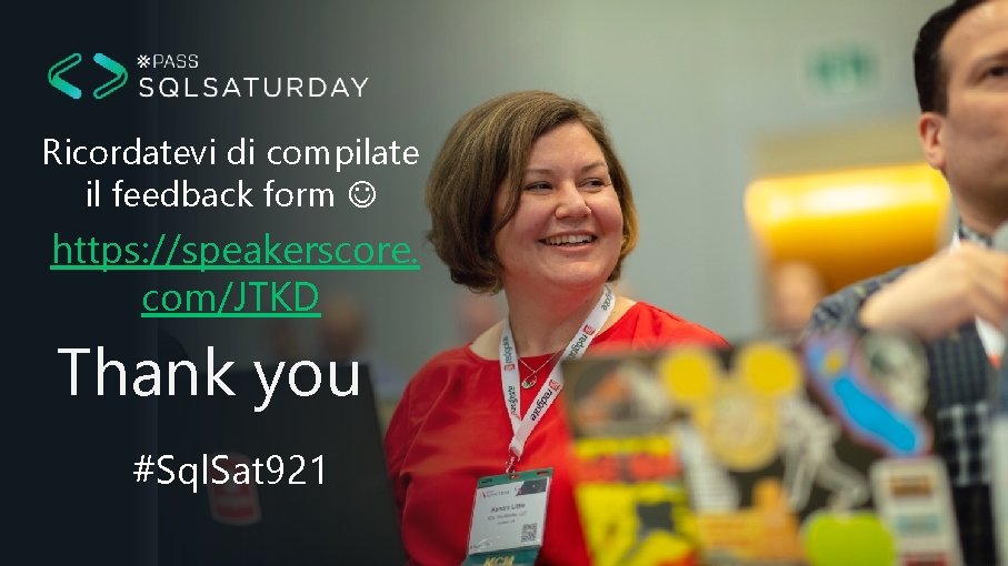 Ricordatevi di compilate il feedback form https: //speakerscore. com/JTKD Thank you #Sql. Sat 921