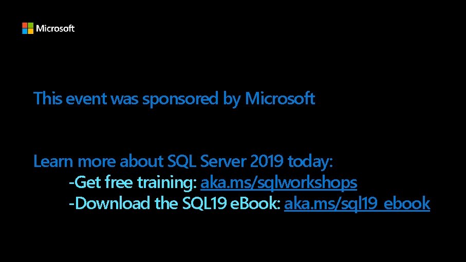 This event was sponsored by Microsoft Learn more about SQL Server 2019 today: -Get