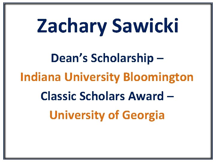 Zachary Sawicki Dean’s Scholarship – Indiana University Bloomington Classic Scholars Award – University of